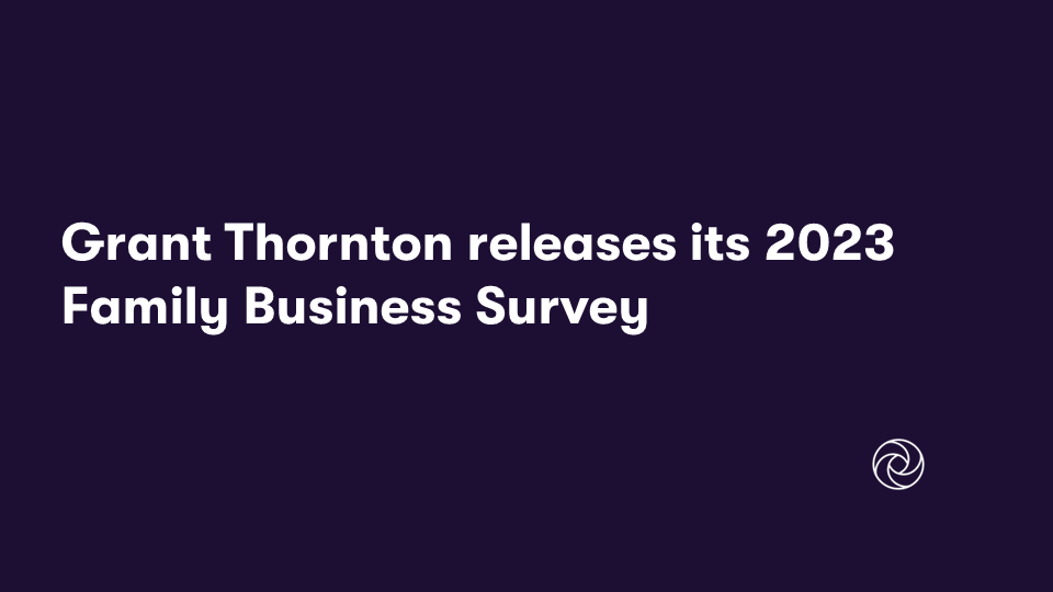 Grant Thornton releases its 2023 Family Business Survey