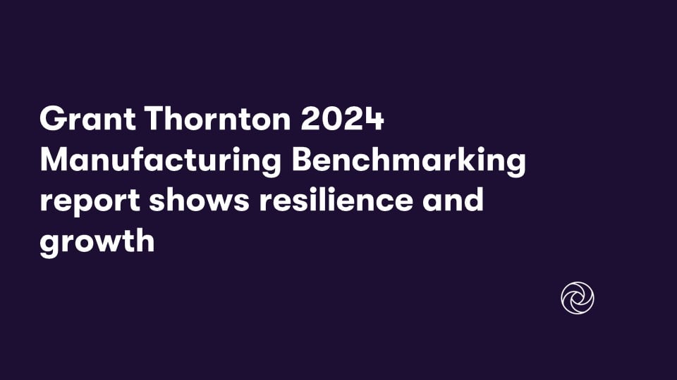 Grant Thornton 2024 Manufacturing Benchmarking report shows resilience and growth